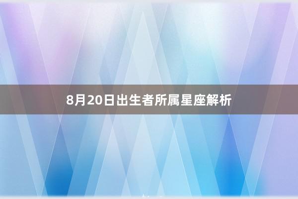 8月20日出生者所属星座解析